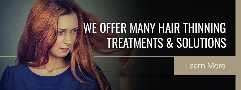 We Offer Many Hair Thinning Treatments & Solutions